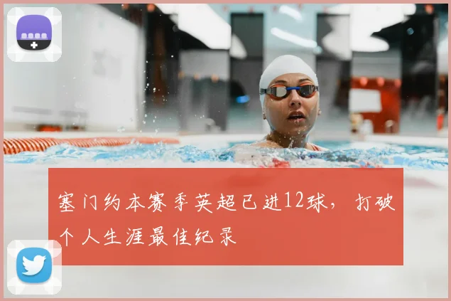 塞门约本赛季英超已进12球，打破个人生涯最佳纪录