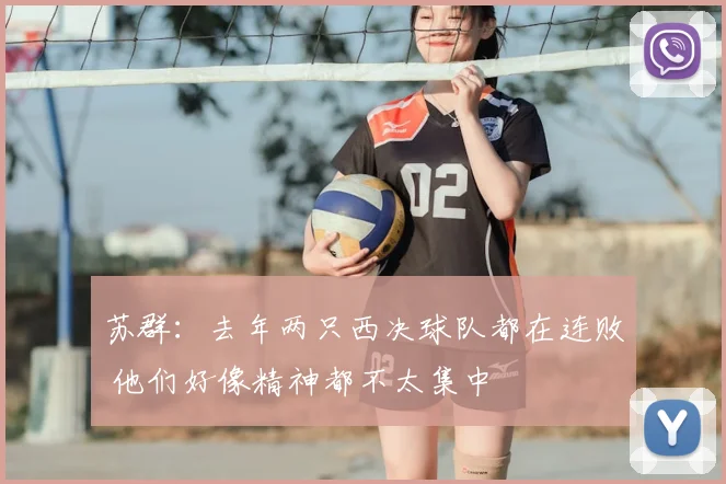 苏群：去年两只西决球队都在连败 他们好像精神都不太集中