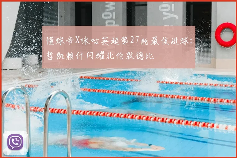 懂球帝X咪咕英超第27轮最佳进球：哲凯赖什闪耀北伦敦德比