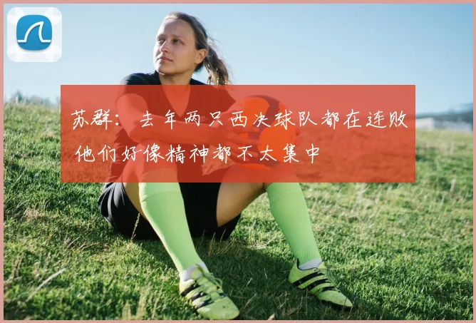 苏群：去年两只西决球队都在连败 他们好像精神都不太集中