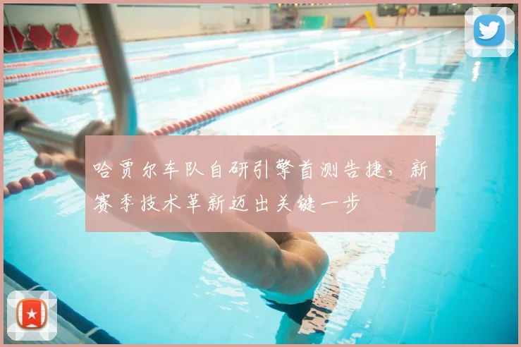 哈贾尔车队自研引擎首测告捷，新赛季技术革新迈出关键一步