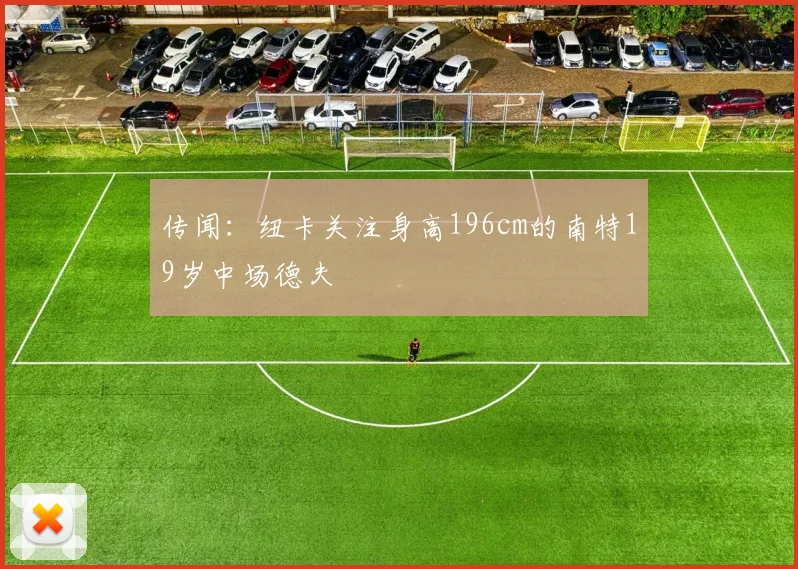 传闻：纽卡关注身高196cm的南特19岁中场德夫