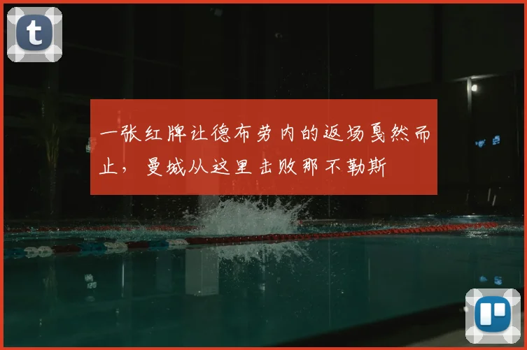一张红牌让德布劳内的返场戛然而止，曼城从这里击败那不勒斯
