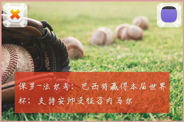 保罗-法尔考：巴西将赢得本届世界杯；支持安帅没征召内马尔