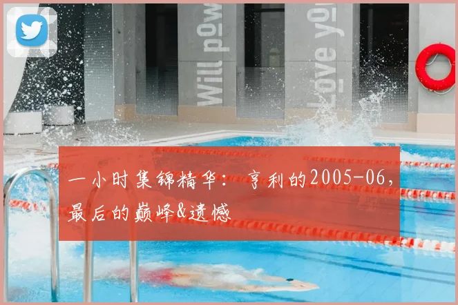 一小时集锦精华：亨利的2005-06，最后的巅峰&遗憾